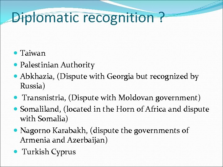 Diplomatic recognition ? Taiwan Palestinian Authority Abkhazia, (Dispute with Georgia but recognized by Russia)