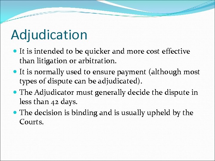 Adjudication It is intended to be quicker and more cost effective than litigation or