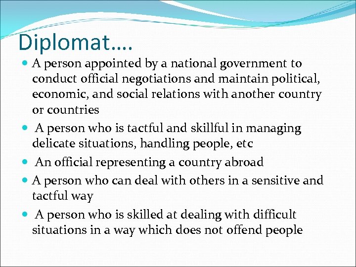 Diplomat…. A person appointed by a national government to conduct official negotiations and maintain