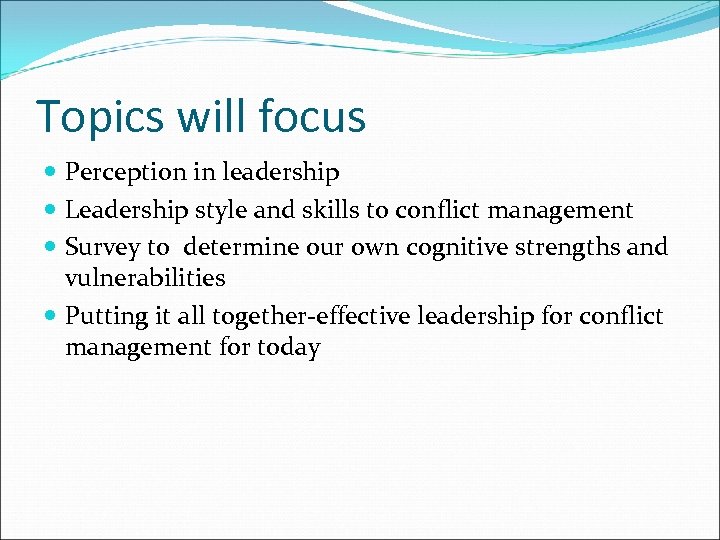 Topics will focus Perception in leadership Leadership style and skills to conflict management Survey