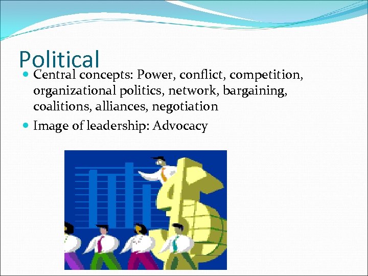 Political Central concepts: Power, conflict, competition, organizational politics, network, bargaining, coalitions, alliances, negotiation Image