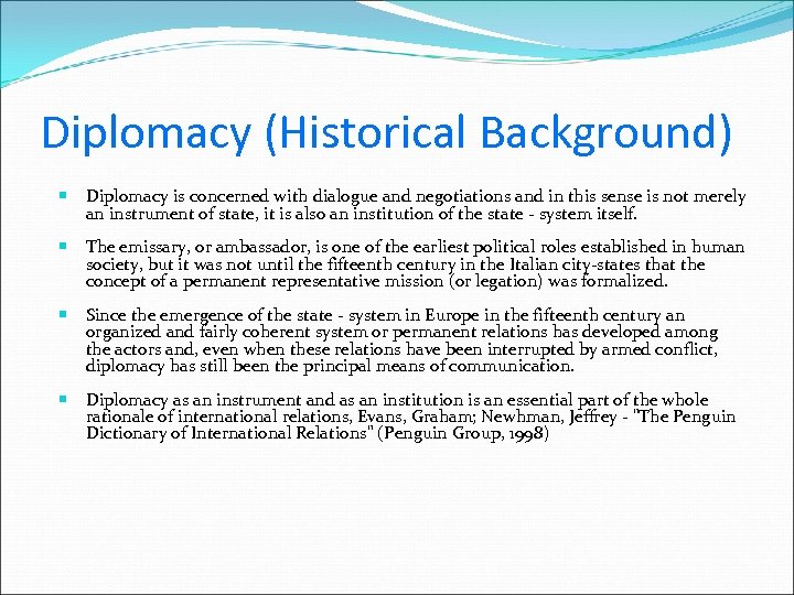 Diplomacy (Historical Background) Diplomacy is concerned with dialogue and negotiations and in this sense