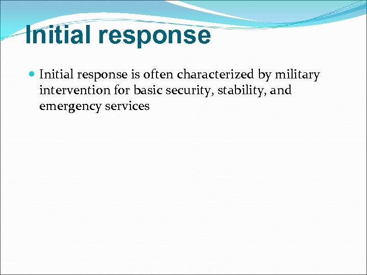 Initial response is often characterized by military intervention for basic security, stability, and emergency