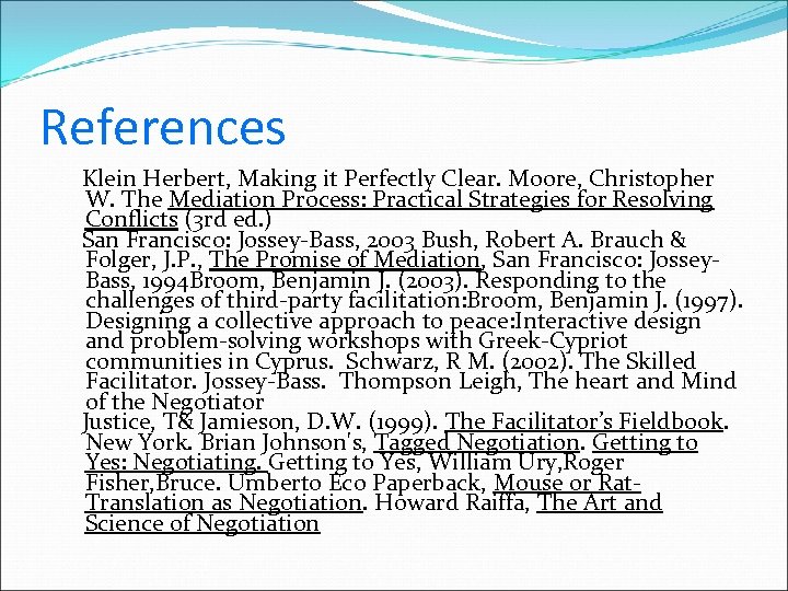 References Klein Herbert, Making it Perfectly Clear. Moore, Christopher W. The Mediation Process: Practical