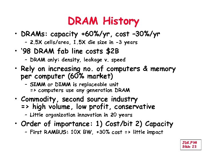 DRAM History • DRAMs: capacity +60%/yr, cost – 30%/yr – 2. 5 X cells/area,