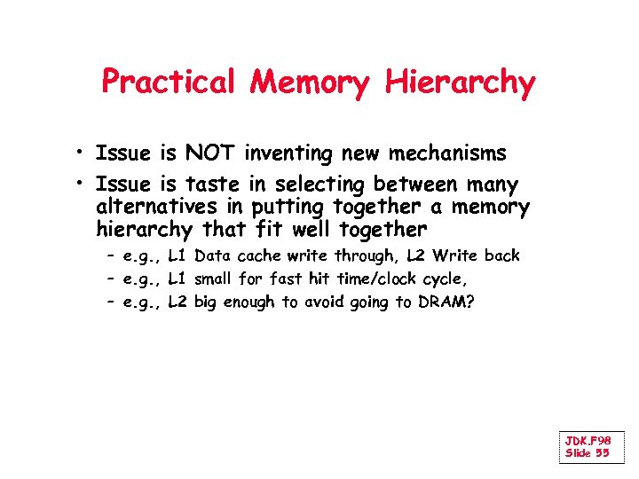 Practical Memory Hierarchy • Issue is NOT inventing new mechanisms • Issue is taste