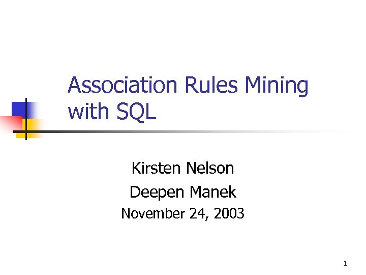 Association Rules Mining with SQL Kirsten Nelson Deepen Manek November 24, 2003 1 