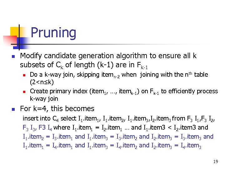 Pruning n Modify candidate generation algorithm to ensure all k subsets of Ck of