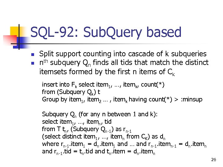 SQL-92: Sub. Query based n n Split support counting into cascade of k subqueries