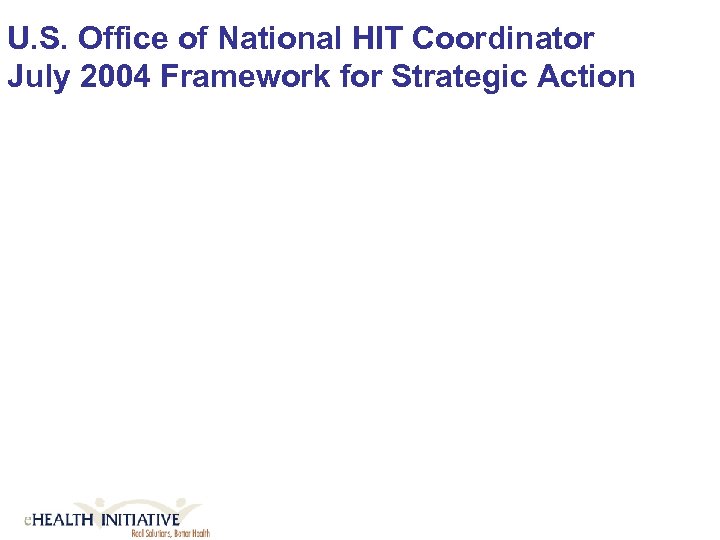 U. S. Office of National HIT Coordinator July 2004 Framework for Strategic Action 