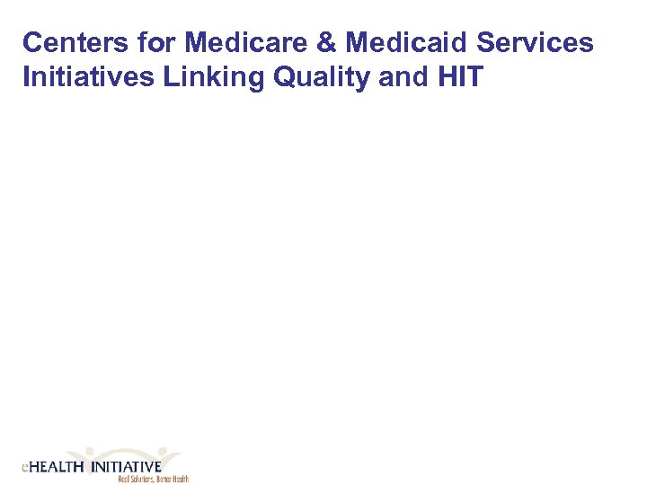 Centers for Medicare & Medicaid Services Initiatives Linking Quality and HIT 