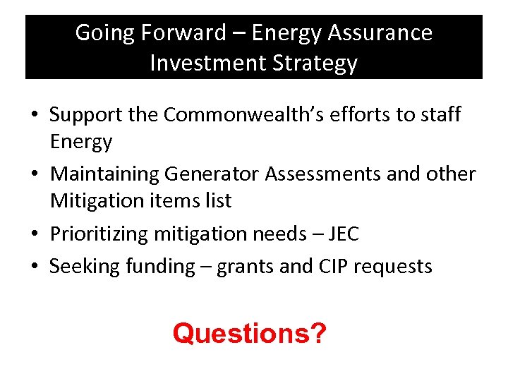 Going Forward – Energy Assurance Investment Strategy • Support the Commonwealth’s efforts to staff