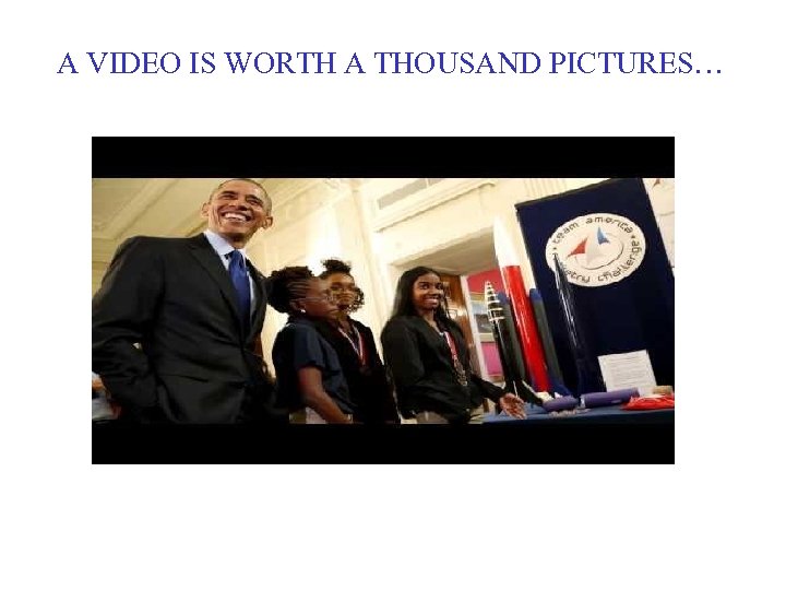 A VIDEO IS WORTH A THOUSAND PICTURES… 