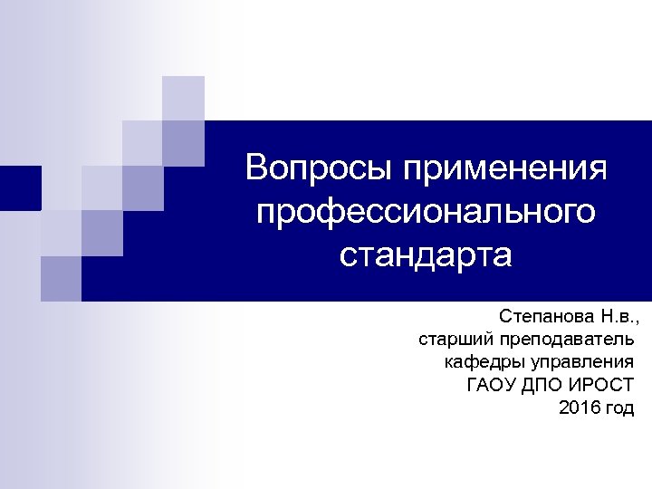 Вопросы применения профессионального стандарта Степанова Н. в. , старший преподаватель кафедры управления ГАОУ ДПО