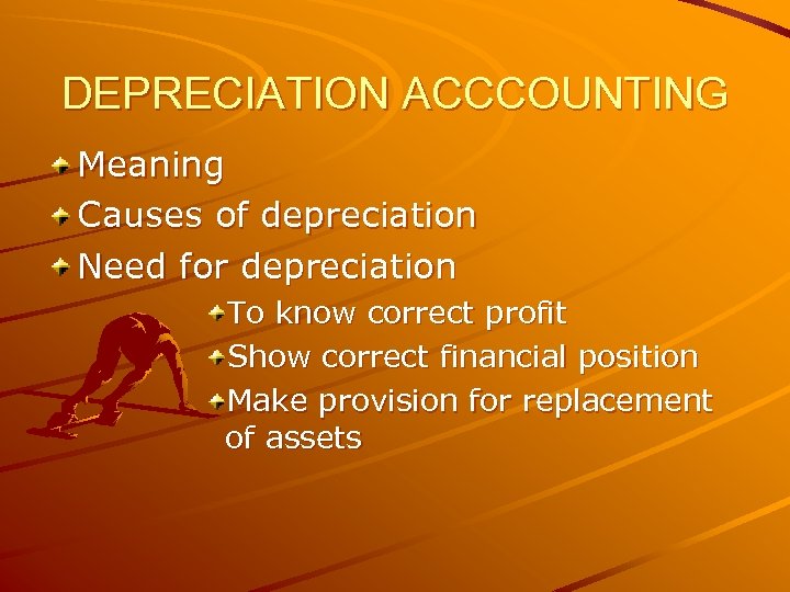 DEPRECIATION ACCCOUNTING Meaning Causes of depreciation Need for depreciation To know correct profit Show