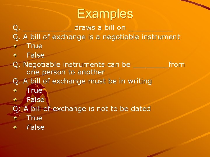Examples Q. ______ draws a bill on _____ Q. A bill of exchange is
