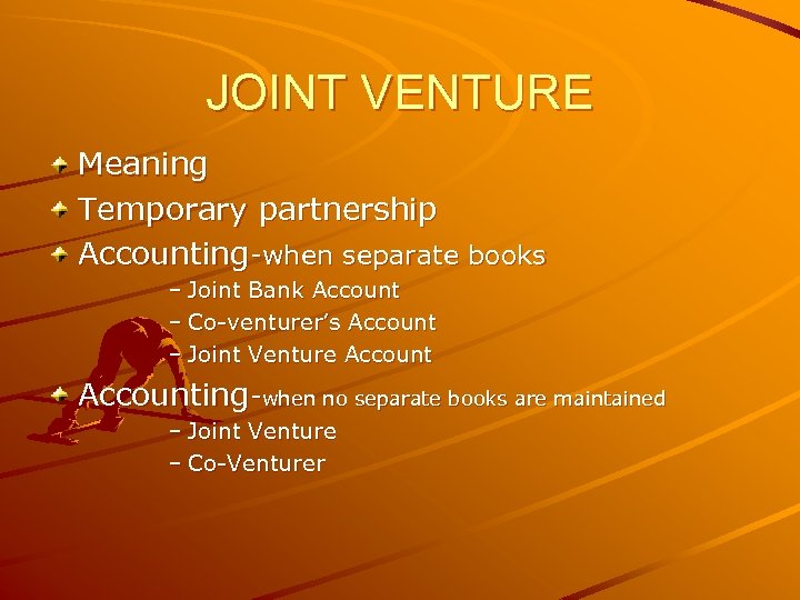 JOINT VENTURE Meaning Temporary partnership Accounting-when separate books – Joint Bank Account – Co-venturer’s