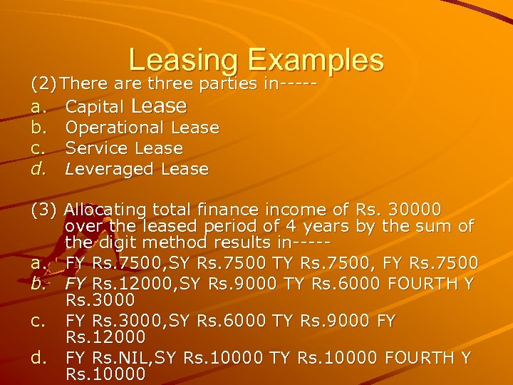Leasing Examples (2) There are three parties in----a. Capital Lease b. Operational Lease c.