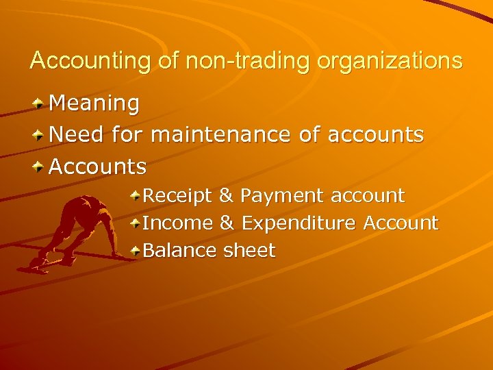Accounting of non-trading organizations Meaning Need for maintenance of accounts Accounts Receipt & Payment