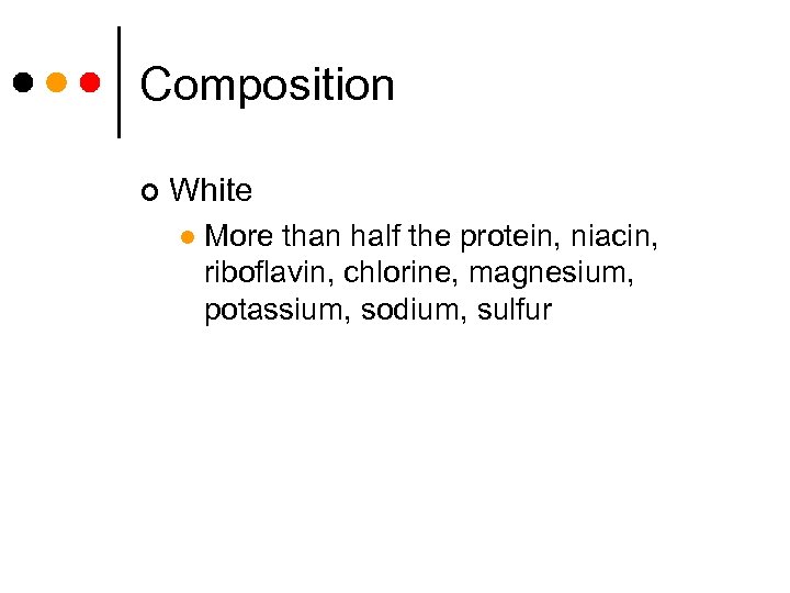 Composition ¢ White l More than half the protein, niacin, riboflavin, chlorine, magnesium, potassium,