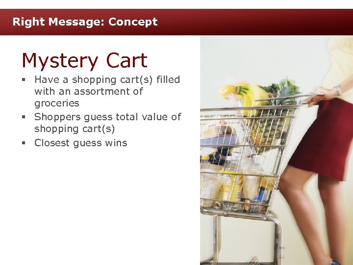 Right Message: Concept Mystery Cart § Have a shopping cart(s) filled with an assortment