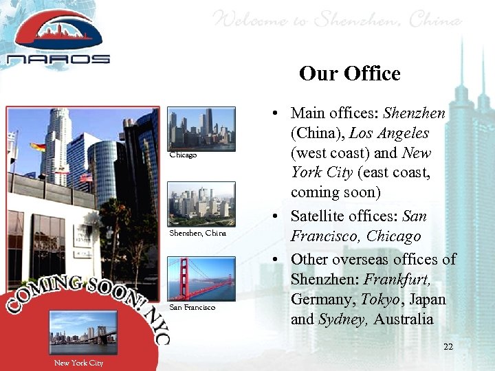 Our Office Chicago Shenzhen, China San Francisco • Main offices: Shenzhen (China), Los Angeles