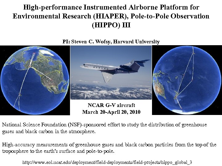 High-performance Instrumented Airborne Platform for Environmental Research (HIAPER), Pole-to-Pole Observation (HIPPO) III PI: Steven