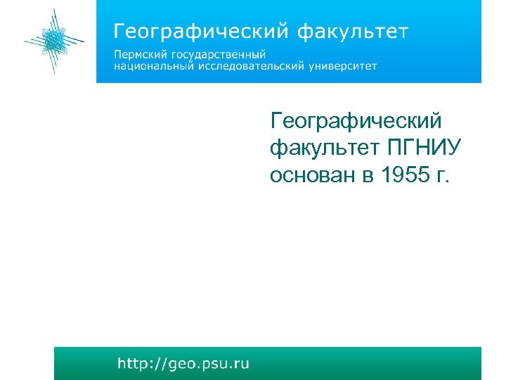 Географический факультет ПГНИУ основан в 1955 г. 