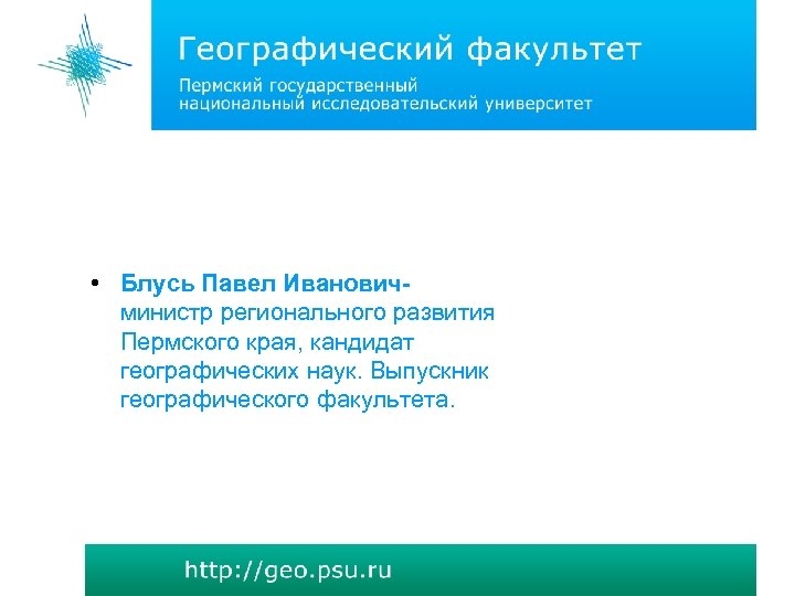  • Блусь Павел Ивановичминистр регионального развития Пермского края, кандидат географических наук. Выпускник географического