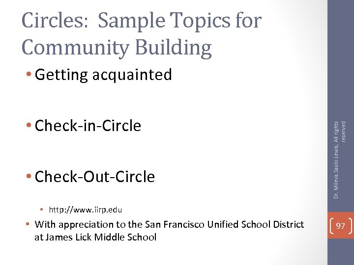 Circles: Sample Topics for Community Building • Check-in-Circle • Check-Out-Circle Dr. Mileva Saulo Lewis,