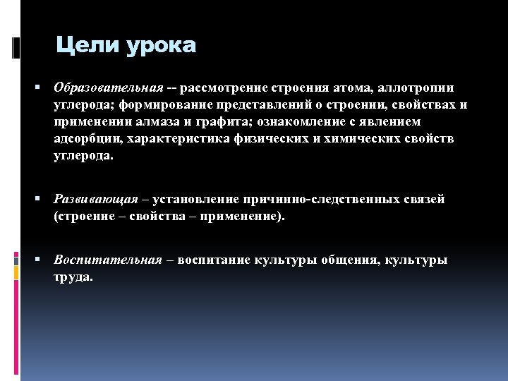Цели урока Образовательная -- рассмотрение строения атома, аллотропии углерода; формирование представлений о строении, свойствах