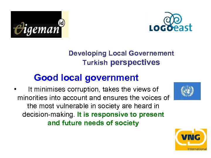 Developing Local Governement Turkish perspectives Good local government • It minimises corruption, takes the