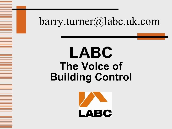 barry. turner@labc. uk. com LABC The Voice of Building Control 