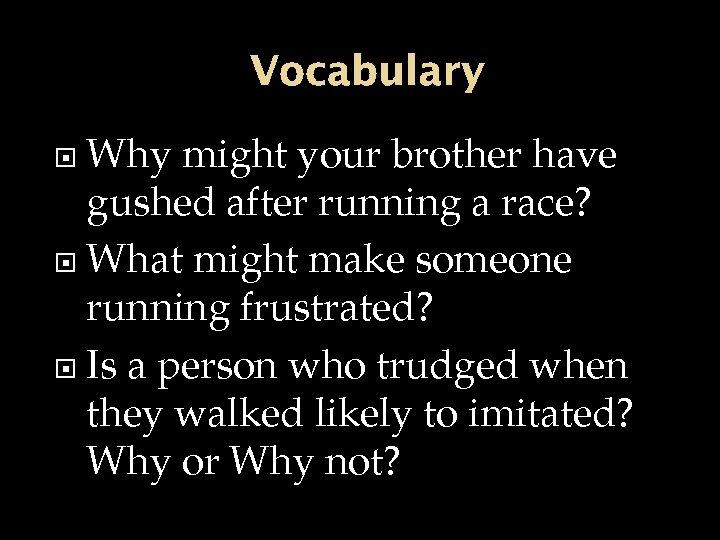 Vocabulary Why might your brother have gushed after running a race? What might make