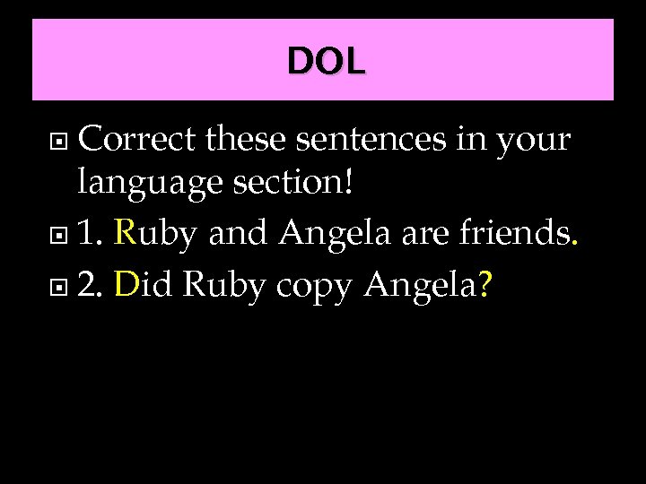 DOL Correct these sentences in your language section! 1. Ruby and Angela are friends.