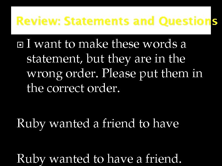 Review: Statements and Questions I want to make these words a statement, but they