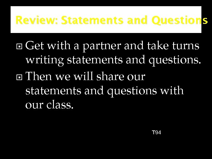 Review: Statements and Questions Get with a partner and take turns writing statements and