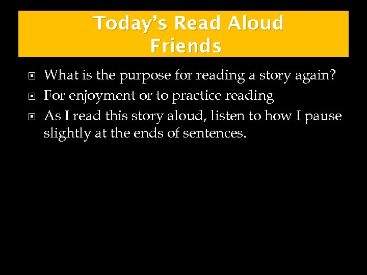 Today’s Read Aloud Friends What is the purpose for reading a story again? For