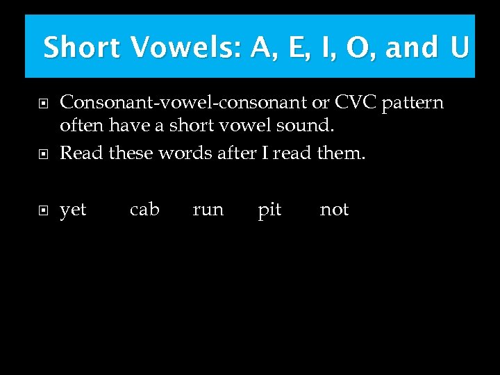 Short Vowels: A, E, I, O, and U Consonant-vowel-consonant or CVC pattern often have