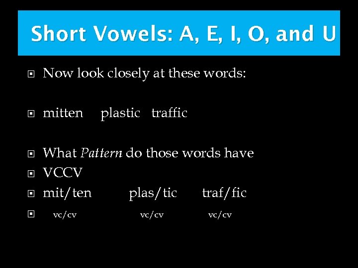 Short Vowels: A, E, I, O, and U Now look closely at these words: