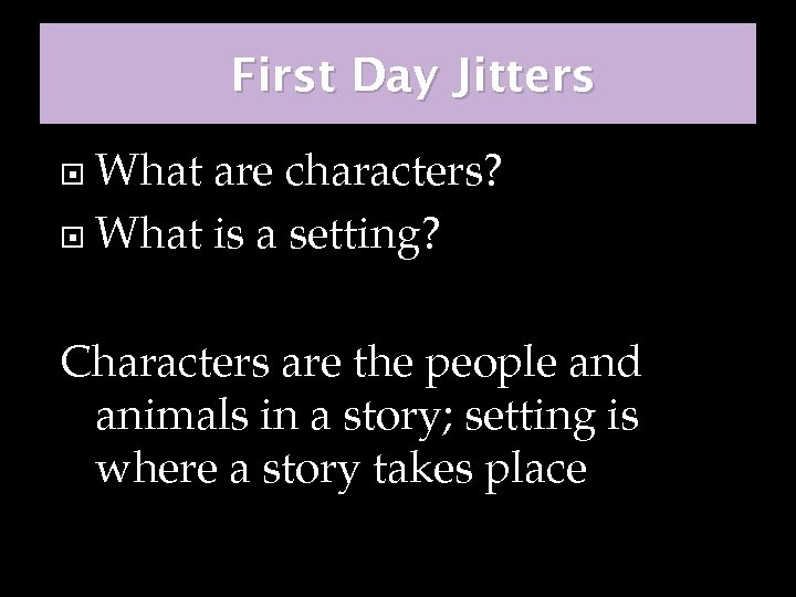 First Day Jitters What are characters? What is a setting? Characters are the people