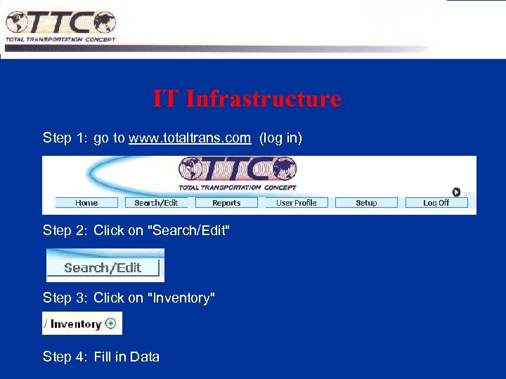 IT Infrastructure Step 1: go to www. totaltrans. com (log in) Step 2: Click