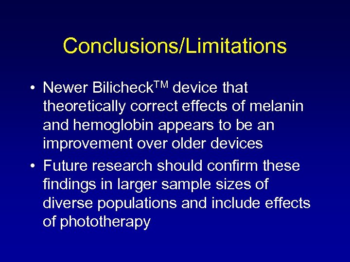 Conclusions/Limitations • Newer Bilicheck. TM device that theoretically correct effects of melanin and hemoglobin