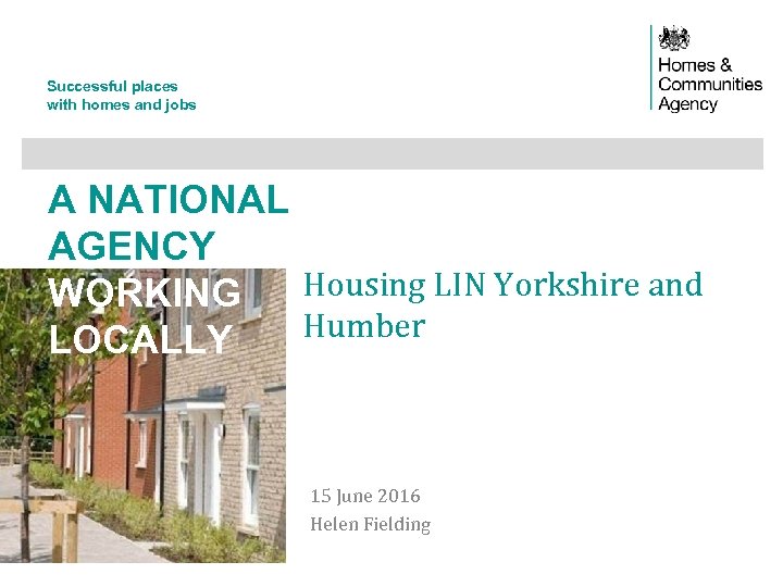 Successful places with homes and jobs A NATIONAL AGENCY Housing LIN Yorkshire and WORKING