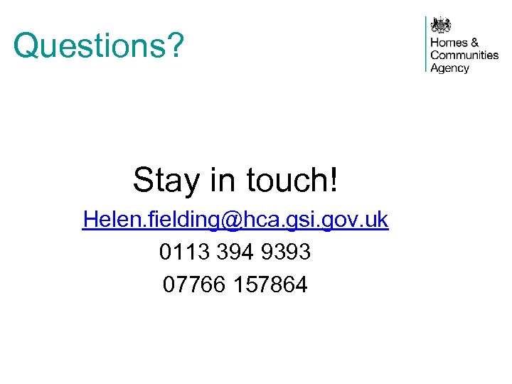 Questions? Stay in touch! Helen. fielding@hca. gsi. gov. uk 0113 394 9393 07766 157864