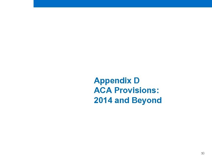 Appendix D ACA Provisions: 2014 and Beyond 50 