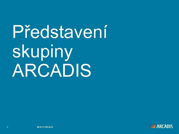 Představení skupiny ARCADIS 2 © 2013 ARCADIS 