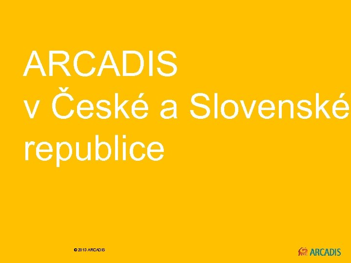  ARCADIS v České a Slovenské republice © 2013 ARCADIS 