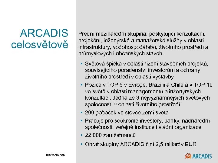 ARCADIS celosvětově Přední mezinárodní skupina, poskytující konzultační, projekční, inženýrské a manažerské služby v oblasti