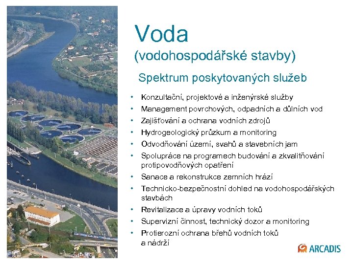 Voda (vodohospodářské stavby) Spektrum poskytovaných služeb • • • 30 © 2013 ARCADIS Konzultační,